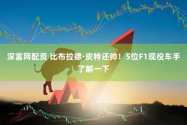 深富网配资 比布拉德·皮特还帅！5位F1现役车手了解一下
