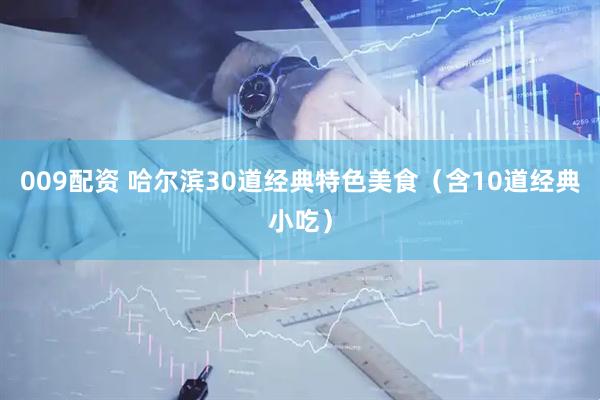 009配资 哈尔滨30道经典特色美食（含10道经典小吃）