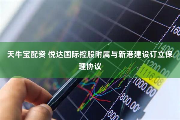 天牛宝配资 悦达国际控股附属与新港建设订立保理协议